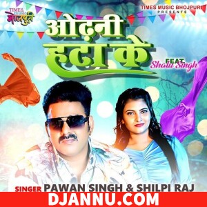 Odhani Hata Ke (Pawan Singh, Shilpi Raj) - New Bhojpuri Mp3 Songs